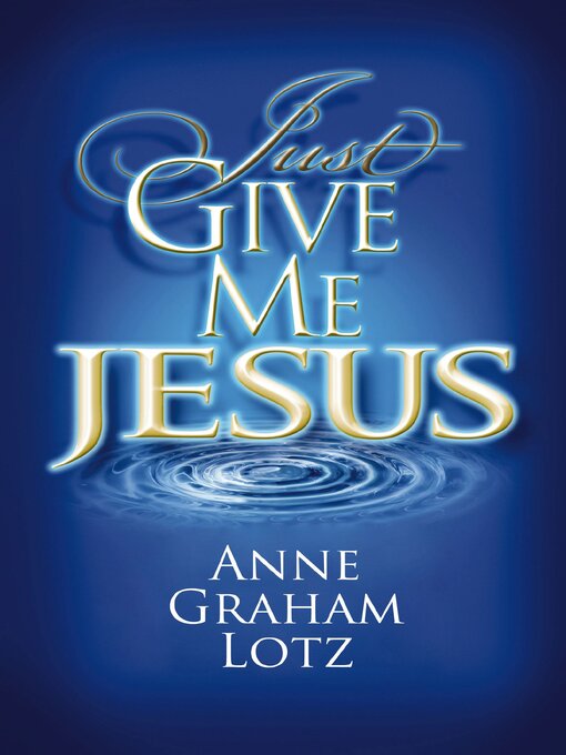 Title details for Just Give Me Jesus by Anne Graham Lotz - Wait list